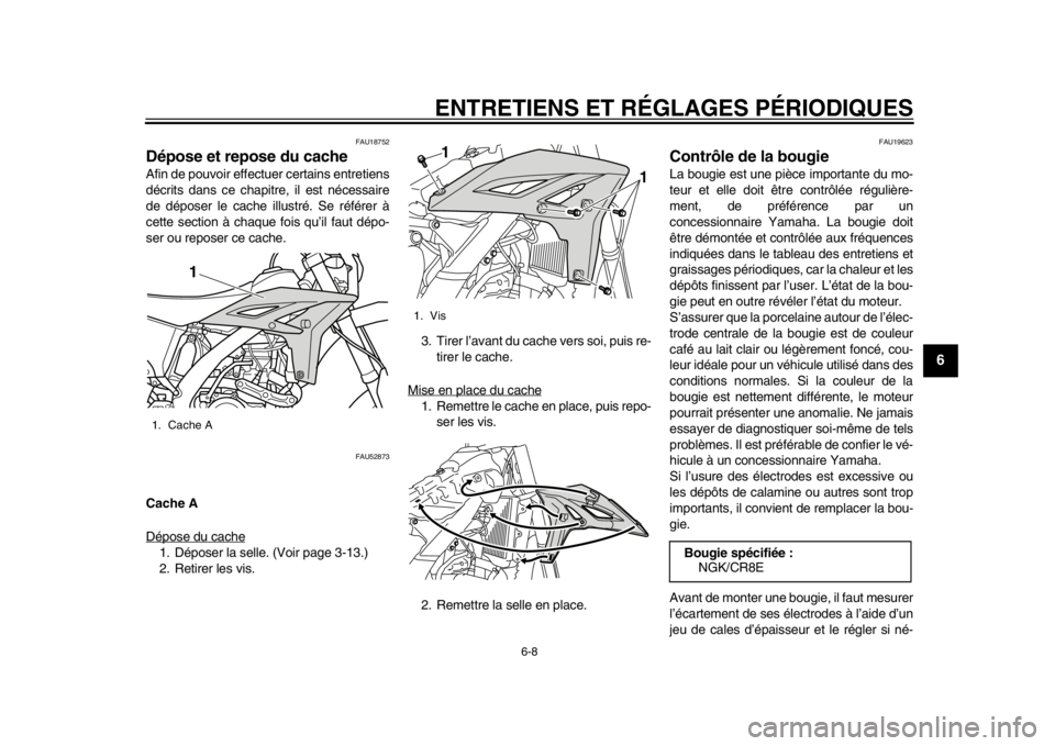 YAMAHA WR 450F 2015 Notices Demploi (in French) ENTRETIENS ET RÉGLAGES PÉRIODIQUES
6-8
1
2
3
4
567
8
9
10
11
12
FAU18752
Dépose et repose du cacheAfin de pouvoir effectuer certains entretiens
décrits dans ce chapitre, il est nécessaire
de dép YAMAHA WR 450F 2015 Notices Demploi (in French) ENTRETIENS ET RÉGLAGES PÉRIODIQUES
6-8
1
2
3
4
567
8
9
10
11
12
FAU18752
Dépose et repose du cacheAfin de pouvoir effectuer certains entretiens
décrits dans ce chapitre, il est nécessaire
de dép
