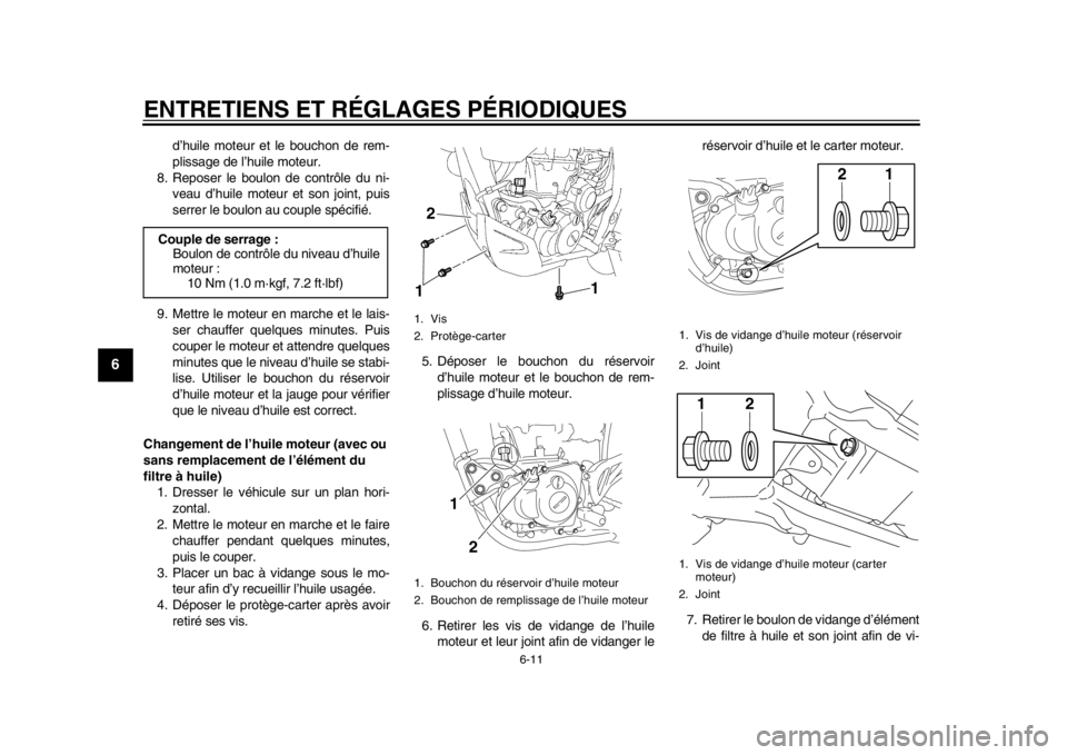 YAMAHA WR 450F 2015 Notices Demploi (in French) ENTRETIENS ET RÉGLAGES PÉRIODIQUES
6-11
1
2
3
4
56
7
8
9
10
11
12
d’huile moteur et le bouchon de rem-
plissage de l’huile moteur.
8. Reposer le boulon de contrôle du ni- veau d’huile moteur YAMAHA WR 450F 2015 Notices Demploi (in French) ENTRETIENS ET RÉGLAGES PÉRIODIQUES
6-11
1
2
3
4
56
7
8
9
10
11
12
d’huile moteur et le bouchon de rem-
plissage de l’huile moteur.
8. Reposer le boulon de contrôle du ni- veau d’huile moteur