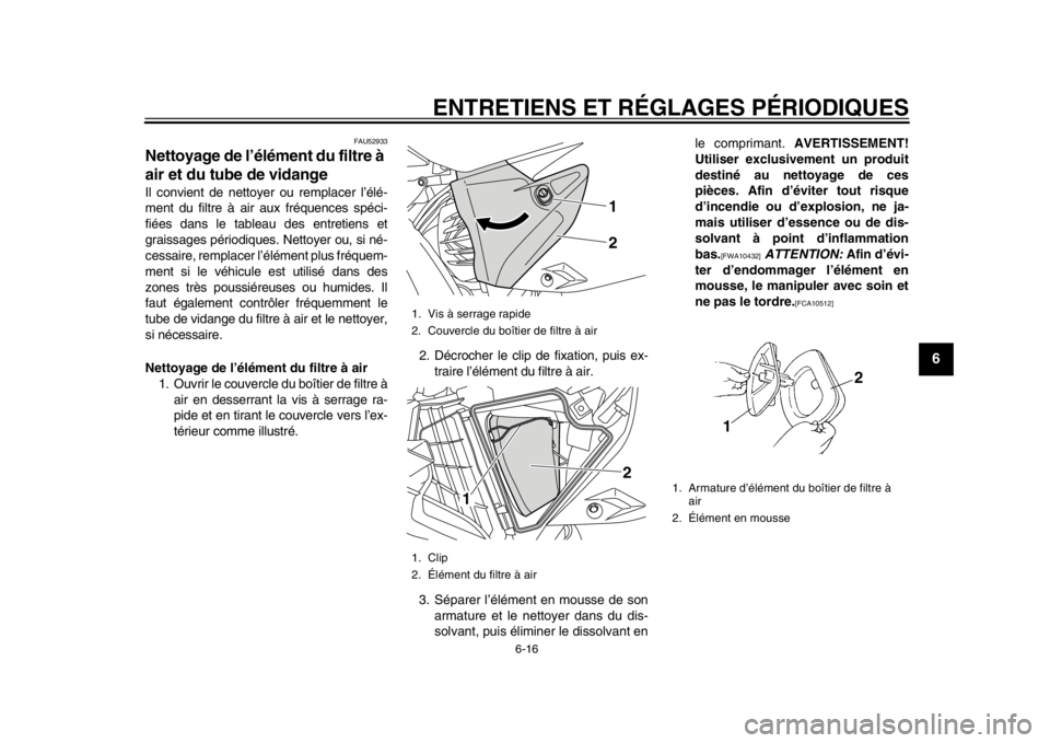 YAMAHA WR 450F 2015 Notices Demploi (in French) ENTRETIENS ET RÉGLAGES PÉRIODIQUES
6-16
1
2
3
4
567
8
9
10
11
12
FAU52933
Nettoyage de l’élément du filtre à
air et du tube de vidangeIl convient de nettoyer ou remplacer l’élé-
ment du fi YAMAHA WR 450F 2015 Notices Demploi (in French) ENTRETIENS ET RÉGLAGES PÉRIODIQUES
6-16
1
2
3
4
567
8
9
10
11
12
FAU52933
Nettoyage de l’élément du filtre à
air et du tube de vidangeIl convient de nettoyer ou remplacer l’élé-
ment du fi