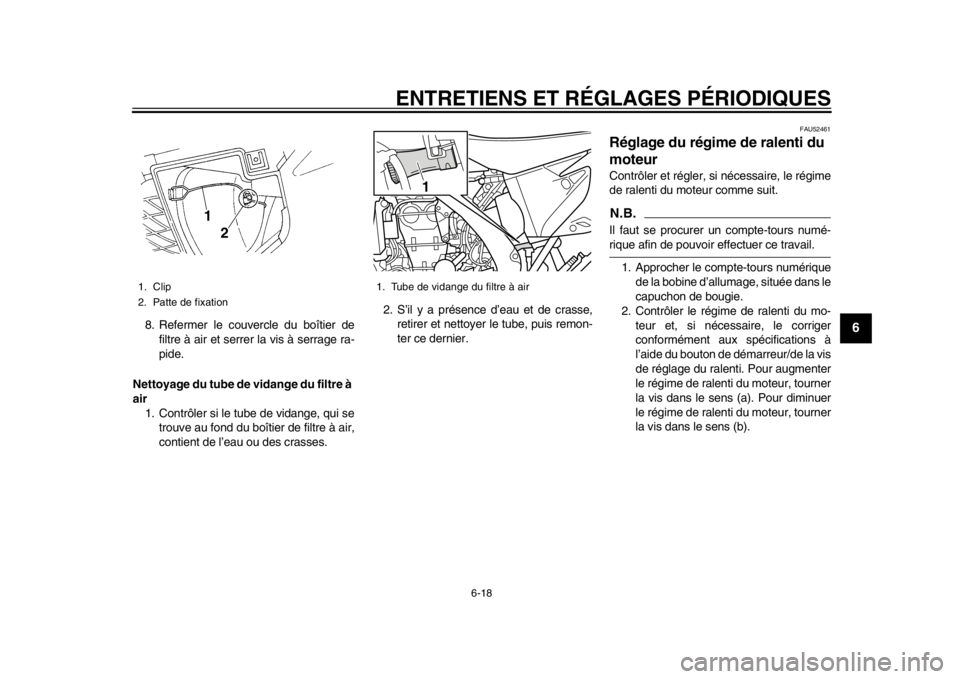 YAMAHA WR 450F 2015 Notices Demploi (in French) ENTRETIENS ET RÉGLAGES PÉRIODIQUES
6-18
1
2
3
4
567
8
9
10
11
12
8. Refermer le couvercle du boîtier de filtre à air et serrer la vis à serrage ra-
pide.
Nettoyage du tube de vidange du filtre à YAMAHA WR 450F 2015 Notices Demploi (in French) ENTRETIENS ET RÉGLAGES PÉRIODIQUES
6-18
1
2
3
4
567
8
9
10
11
12
8. Refermer le couvercle du boîtier de filtre à air et serrer la vis à serrage ra-
pide.
Nettoyage du tube de vidange du filtre à