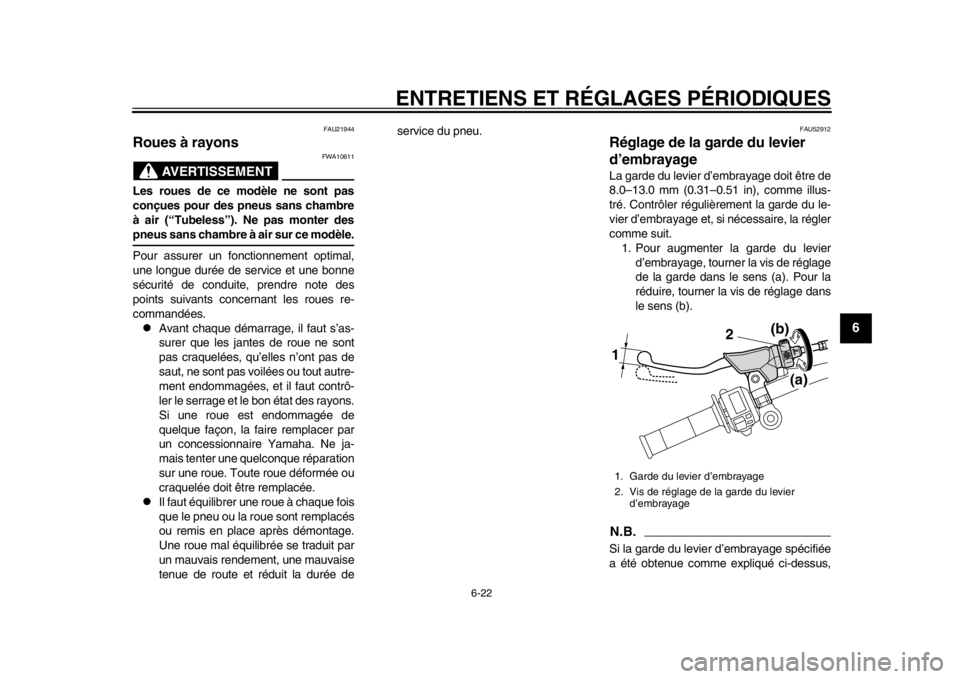 YAMAHA WR 450F 2015 Notices Demploi (in French) ENTRETIENS ET RÉGLAGES PÉRIODIQUES
6-22
1
2
3
4
567
8
9
10
11
12
FAU21944
Roues à rayons
AVERTISSEMENT
FWA10611
Les roues de ce modèle ne sont pas
conçues pour des pneus sans chambre
à air (“T YAMAHA WR 450F 2015 Notices Demploi (in French) ENTRETIENS ET RÉGLAGES PÉRIODIQUES
6-22
1
2
3
4
567
8
9
10
11
12
FAU21944
Roues à rayons
AVERTISSEMENT
FWA10611
Les roues de ce modèle ne sont pas
conçues pour des pneus sans chambre
à air (“T