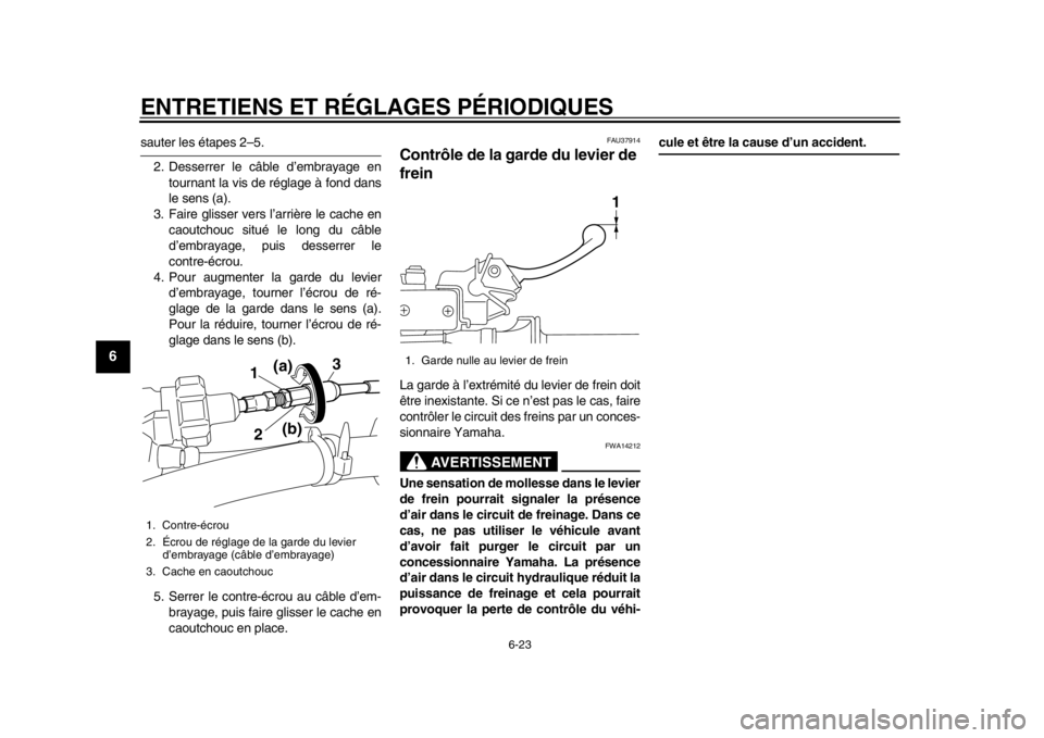 YAMAHA WR 450F 2015 Notices Demploi (in French) ENTRETIENS ET RÉGLAGES PÉRIODIQUES
6-23
1
2
3
4
56
7
8
9
10
11
12
sauter les étapes 2–5. 2. Desserrer le câble d’embrayage en tournant la vis de réglage à fond dans
le sens (a).
3. Faire gli YAMAHA WR 450F 2015 Notices Demploi (in French) ENTRETIENS ET RÉGLAGES PÉRIODIQUES
6-23
1
2
3
4
56
7
8
9
10
11
12
sauter les étapes 2–5. 2. Desserrer le câble d’embrayage en tournant la vis de réglage à fond dans
le sens (a).
3. Faire gli