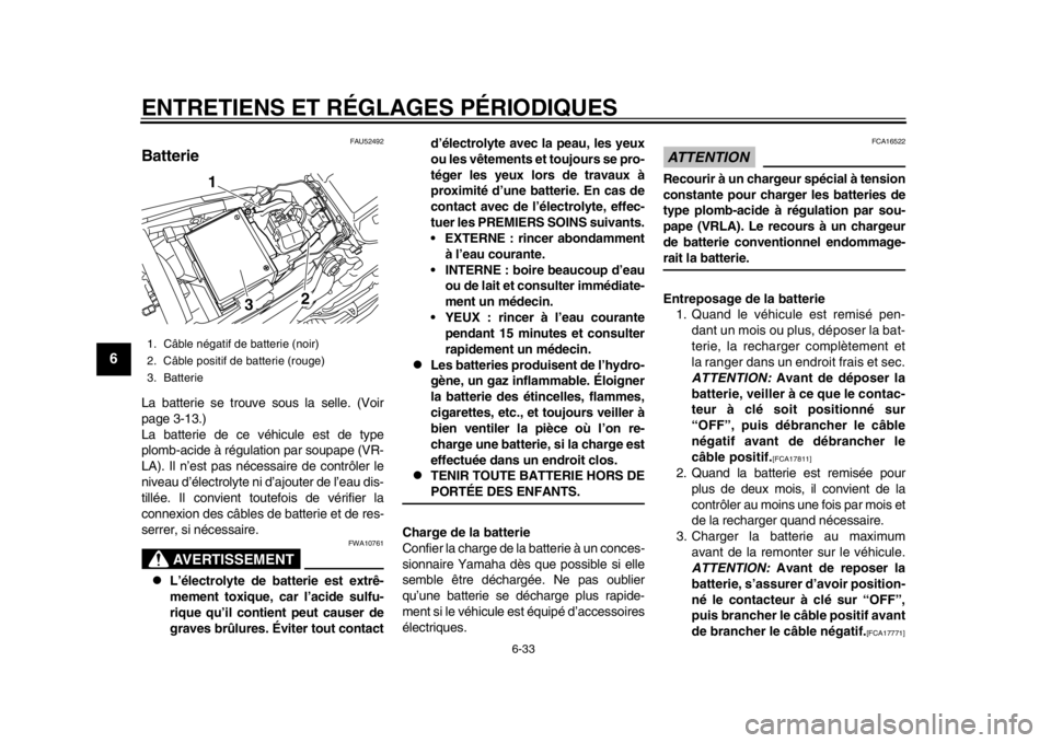 YAMAHA WR 450F 2015 Notices Demploi (in French) ENTRETIENS ET RÉGLAGES PÉRIODIQUES
6-33
1
2
3
4
56
7
8
9
10
11
12
FAU52492
BatterieLa batterie se trouve sous la selle. (Voir
page 3-13.)
La batterie de ce véhicule est de type
plomb-acide à régu YAMAHA WR 450F 2015 Notices Demploi (in French) ENTRETIENS ET RÉGLAGES PÉRIODIQUES
6-33
1
2
3
4
56
7
8
9
10
11
12
FAU52492
BatterieLa batterie se trouve sous la selle. (Voir
page 3-13.)
La batterie de ce véhicule est de type
plomb-acide à régu
