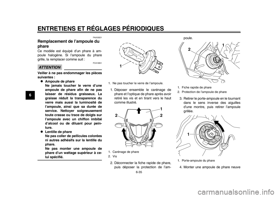 YAMAHA WR 450F 2015 Notices Demploi (in French) ENTRETIENS ET RÉGLAGES PÉRIODIQUES
6-35
1
2
3
4
56
7
8
9
10
11
12
FAU53221
Remplacement de l’ampoule du
phareCe modèle est équipé d’un phare à am-
poule halogène. Si l’ampoule du phare
g YAMAHA WR 450F 2015 Notices Demploi (in French) ENTRETIENS ET RÉGLAGES PÉRIODIQUES
6-35
1
2
3
4
56
7
8
9
10
11
12
FAU53221
Remplacement de l’ampoule du
phareCe modèle est équipé d’un phare à am-
poule halogène. Si l’ampoule du phare
g