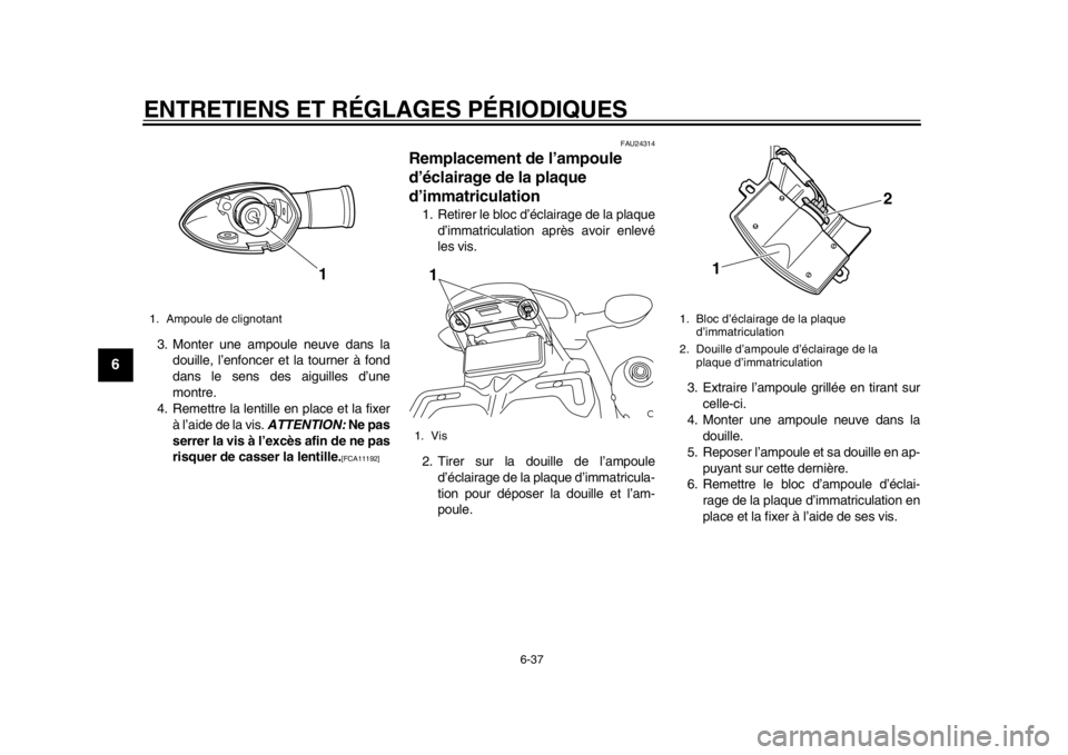 YAMAHA WR 450F 2015 Notices Demploi (in French) ENTRETIENS ET RÉGLAGES PÉRIODIQUES
6-37
1
2
3
4
56
7
8
9
10
11
12
3. Monter une ampoule neuve dans la douille, l’enfoncer et la tourner à fond
dans le sens des aiguilles d’une
montre.
4. Remett YAMAHA WR 450F 2015 Notices Demploi (in French) ENTRETIENS ET RÉGLAGES PÉRIODIQUES
6-37
1
2
3
4
56
7
8
9
10
11
12
3. Monter une ampoule neuve dans la douille, l’enfoncer et la tourner à fond
dans le sens des aiguilles d’une
montre.
4. Remett