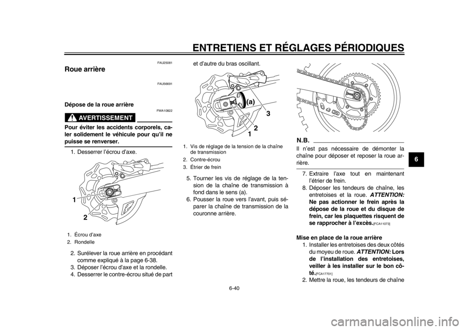 YAMAHA WR 450F 2015 Notices Demploi (in French) ENTRETIENS ET RÉGLAGES PÉRIODIQUES
6-40
1
2
3
4
567
8
9
10
11
12
FAU25081
Roue arrière
FAU56691
Dépose de la roue arrière
AVERTISSEMENT
FWA10822
Pour éviter les accidents corporels, ca-
ler soli YAMAHA WR 450F 2015 Notices Demploi (in French) ENTRETIENS ET RÉGLAGES PÉRIODIQUES
6-40
1
2
3
4
567
8
9
10
11
12
FAU25081
Roue arrière
FAU56691
Dépose de la roue arrière
AVERTISSEMENT
FWA10822
Pour éviter les accidents corporels, ca-
ler soli