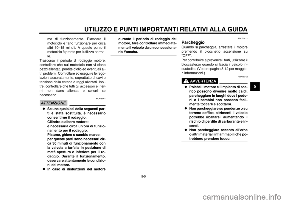 YAMAHA WR 450F 2015  Manuale duso (in Italian) UTILIZZO E PUNTI IMPORTANTI RELATIVI ALLA GUIDA
5-5
1
2
3
456
7
8
9
10
11
12
ma di funzionamento. Riavviare il
motociclo e farlo funzionare per circa
altri 10–15 minuti. A questo punto il
motociclo 