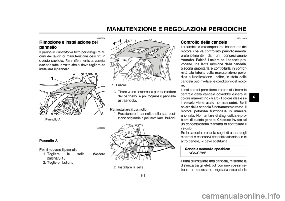 YAMAHA WR 450F 2015 Manuale duso (in Italian) MANUTENZIONE E REGOLAZIONI PERIODICHE
6-8
1
2
3
4
567
8
9
10
11
12
HAU18752
Rimozione e installazione del
pannelloIl pannello illustrato va tolto per eseguire al-
cuni dei lavori di manutenzione desc YAMAHA WR 450F 2015 Manuale duso (in Italian) MANUTENZIONE E REGOLAZIONI PERIODICHE
6-8
1
2
3
4
567
8
9
10
11
12
HAU18752
Rimozione e installazione del
pannelloIl pannello illustrato va tolto per eseguire al-
cuni dei lavori di manutenzione desc