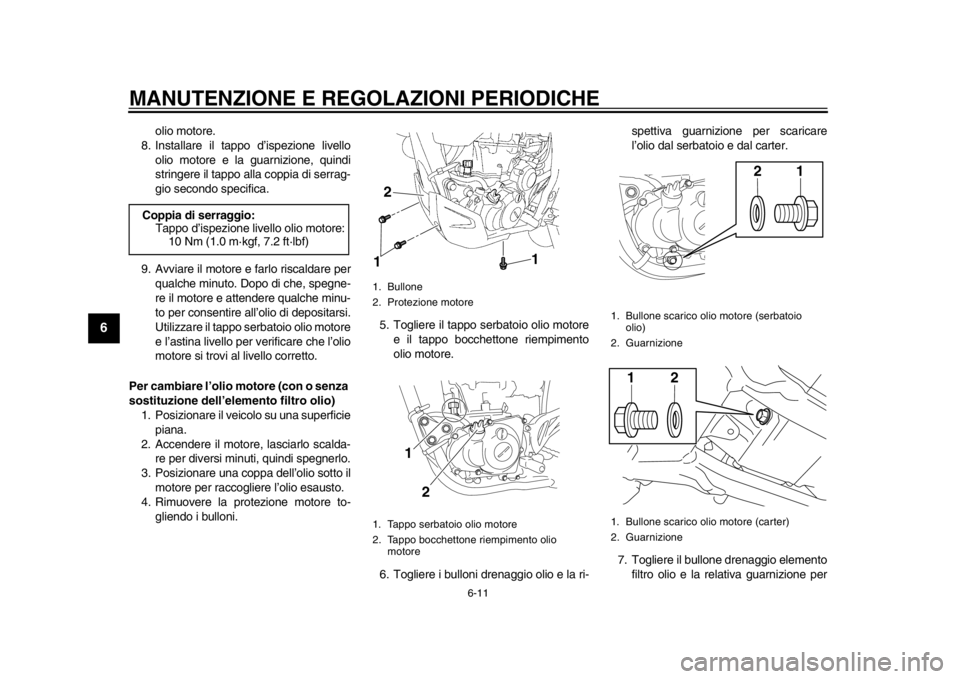 YAMAHA WR 450F 2015 Manuale duso (in Italian) MANUTENZIONE E REGOLAZIONI PERIODICHE
6-11
1
2
3
4
56
7
8
9
10
11
12
olio motore.
8. Installare il tappo d’ispezione livello
olio motore e la guarnizione, quindi
stringere il tappo alla coppia di se YAMAHA WR 450F 2015 Manuale duso (in Italian) MANUTENZIONE E REGOLAZIONI PERIODICHE
6-11
1
2
3
4
56
7
8
9
10
11
12
olio motore.
8. Installare il tappo d’ispezione livello
olio motore e la guarnizione, quindi
stringere il tappo alla coppia di se