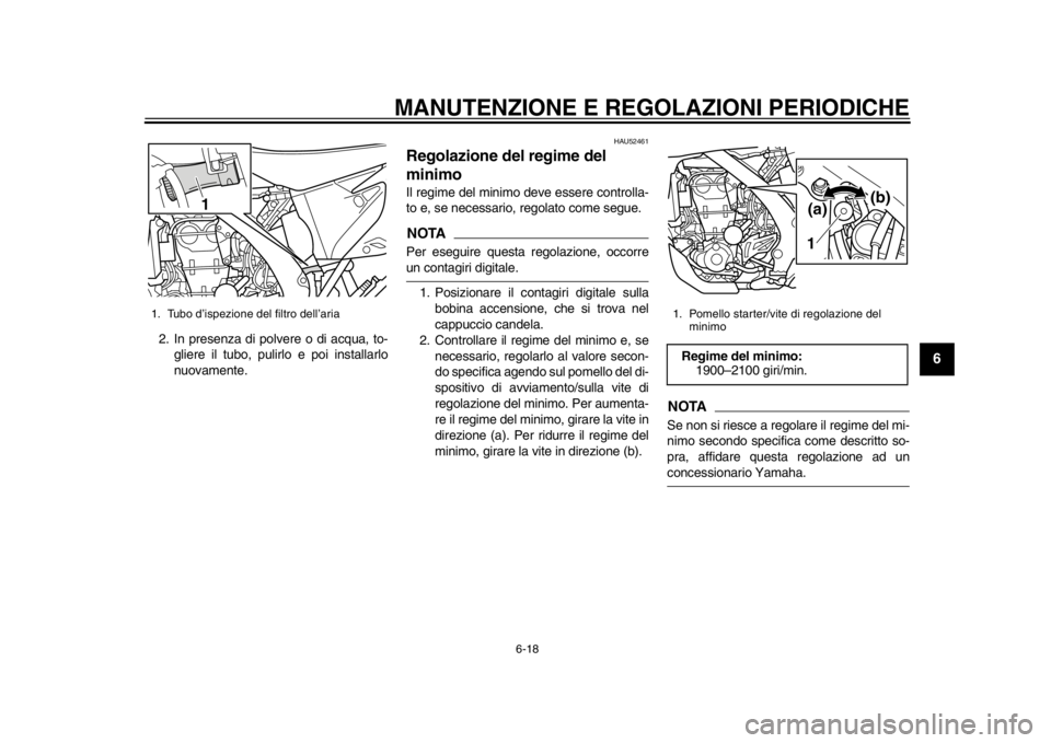 YAMAHA WR 450F 2015 Manuale duso (in Italian) MANUTENZIONE E REGOLAZIONI PERIODICHE
6-18
1
2
3
4
567
8
9
10
11
12
2. In presenza di polvere o di acqua, to- gliere il tubo, pulirlo e poi installarlo
nuovamente.
HAU52461
Regolazione del regime del YAMAHA WR 450F 2015 Manuale duso (in Italian) MANUTENZIONE E REGOLAZIONI PERIODICHE
6-18
1
2
3
4
567
8
9
10
11
12
2. In presenza di polvere o di acqua, to- gliere il tubo, pulirlo e poi installarlo
nuovamente.
HAU52461
Regolazione del regime del