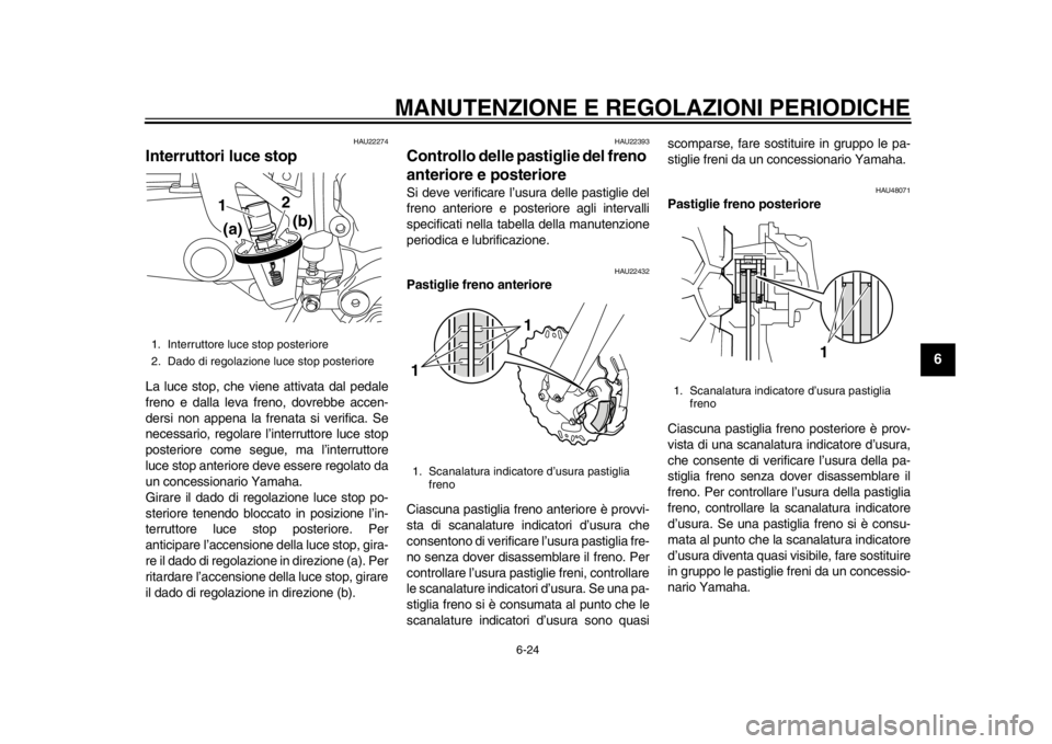 YAMAHA WR 450F 2015 Manuale duso (in Italian) MANUTENZIONE E REGOLAZIONI PERIODICHE
6-24
1
2
3
4
567
8
9
10
11
12
HAU22274
Interruttori luce stopLa luce stop, che viene attivata dal pedale
freno e dalla leva freno, dovrebbe accen-
dersi non appen YAMAHA WR 450F 2015 Manuale duso (in Italian) MANUTENZIONE E REGOLAZIONI PERIODICHE
6-24
1
2
3
4
567
8
9
10
11
12
HAU22274
Interruttori luce stopLa luce stop, che viene attivata dal pedale
freno e dalla leva freno, dovrebbe accen-
dersi non appen