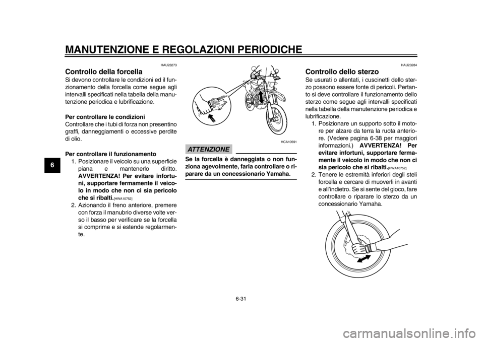 YAMAHA WR 450F 2015 Manuale duso (in Italian) MANUTENZIONE E REGOLAZIONI PERIODICHE
6-31
1
2
3
4
56
7
8
9
10
11
12
HAU23273
Controllo della forcellaSi devono controllare le condizioni ed il fun-
zionamento della forcella come segue agli
intervall YAMAHA WR 450F 2015 Manuale duso (in Italian) MANUTENZIONE E REGOLAZIONI PERIODICHE
6-31
1
2
3
4
56
7
8
9
10
11
12
HAU23273
Controllo della forcellaSi devono controllare le condizioni ed il fun-
zionamento della forcella come segue agli
intervall