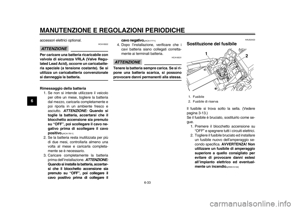 YAMAHA WR 450F 2015 Manuale duso (in Italian) MANUTENZIONE E REGOLAZIONI PERIODICHE
6-33
1
2
3
4
56
7
8
9
10
11
12
accessori elettrici optional.ATTENZIONE
HCA16522
Per caricare una batteria ricaricabile con
valvola di sicurezza VRLA (Valve Regu-
YAMAHA WR 450F 2015 Manuale duso (in Italian) MANUTENZIONE E REGOLAZIONI PERIODICHE
6-33
1
2
3
4
56
7
8
9
10
11
12
accessori elettrici optional.ATTENZIONE
HCA16522
Per caricare una batteria ricaricabile con
valvola di sicurezza VRLA (Valve Regu-
