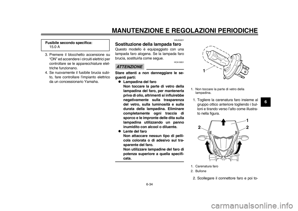 YAMAHA WR 450F 2015 Manuale duso (in Italian) MANUTENZIONE E REGOLAZIONI PERIODICHE
6-34
1
2
3
4
567
8
9
10
11
12
3. Premere il blocchetto accensione su “ON” ed accendere i ci rcuiti elettrici per
controllare se le apparecchiature elet-
trich YAMAHA WR 450F 2015 Manuale duso (in Italian) MANUTENZIONE E REGOLAZIONI PERIODICHE
6-34
1
2
3
4
567
8
9
10
11
12
3. Premere il blocchetto accensione su “ON” ed accendere i ci rcuiti elettrici per
controllare se le apparecchiature elet-
trich