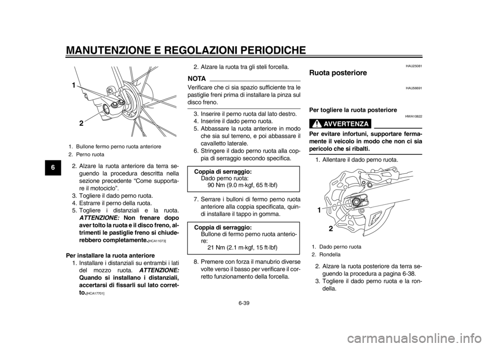 YAMAHA WR 450F 2015 Manuale duso (in Italian) MANUTENZIONE E REGOLAZIONI PERIODICHE
6-39
1
2
3
4
56
7
8
9
10
11
12
2. Alzare la ruota anteriore da terra se- guendo la procedura descritta nella
sezione precedente “Come supporta-
re il motociclo YAMAHA WR 450F 2015 Manuale duso (in Italian) MANUTENZIONE E REGOLAZIONI PERIODICHE
6-39
1
2
3
4
56
7
8
9
10
11
12
2. Alzare la ruota anteriore da terra se- guendo la procedura descritta nella
sezione precedente “Come supporta-
re il motociclo
