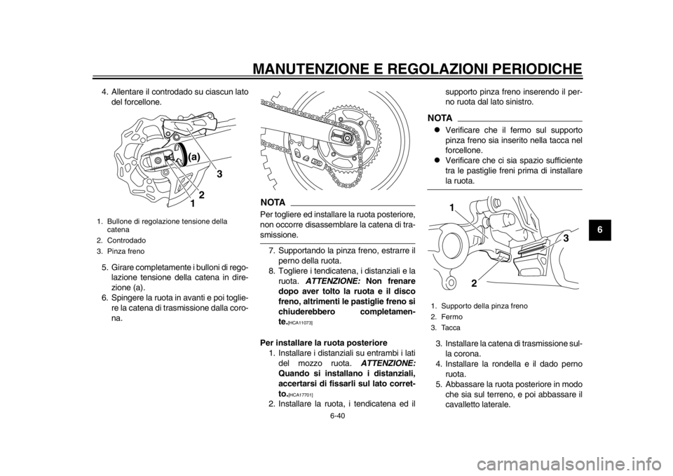 YAMAHA WR 450F 2015 Manuale duso (in Italian) MANUTENZIONE E REGOLAZIONI PERIODICHE
6-40
1
2
3
4
567
8
9
10
11
12
4. Allentare il controdado su ciascun lato del forcellone.
5. Girare completamente i bulloni di rego- lazione tensione della catena YAMAHA WR 450F 2015 Manuale duso (in Italian) MANUTENZIONE E REGOLAZIONI PERIODICHE
6-40
1
2
3
4
567
8
9
10
11
12
4. Allentare il controdado su ciascun lato del forcellone.
5. Girare completamente i bulloni di rego- lazione tensione della catena