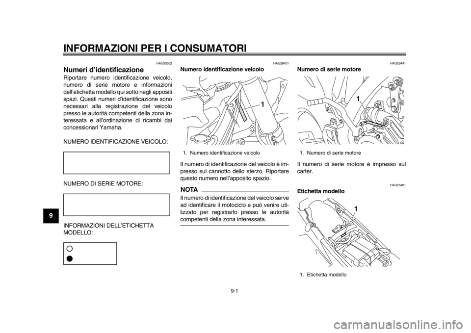 YAMAHA WR 450F 2015 Manuale duso (in Italian) 9-1
1
2
3
4
5
6
7
89
10
11
12
INFORMAZIONI PER I CONSUMATORI
HAU53562
Numeri d’identificazioneRiportare numero identificazione veicolo,
numero di serie motore e informazioni
dell’etichetta modello YAMAHA WR 450F 2015 Manuale duso (in Italian) 9-1
1
2
3
4
5
6
7
89
10
11
12
INFORMAZIONI PER I CONSUMATORI
HAU53562
Numeri d’identificazioneRiportare numero identificazione veicolo,
numero di serie motore e informazioni
dell’etichetta modello