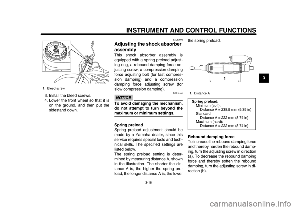 YAMAHA WR 450F 2014  Owners Manual INSTRUMENT AND CONTROL FUNCTIONS
3-16
234
5
6
7
8
9
3. Install the bleed screws.
4. Lower the front wheel so that it is
on the ground, and then put the
sidestand down.
EAU52892
Adjusting the shock abs