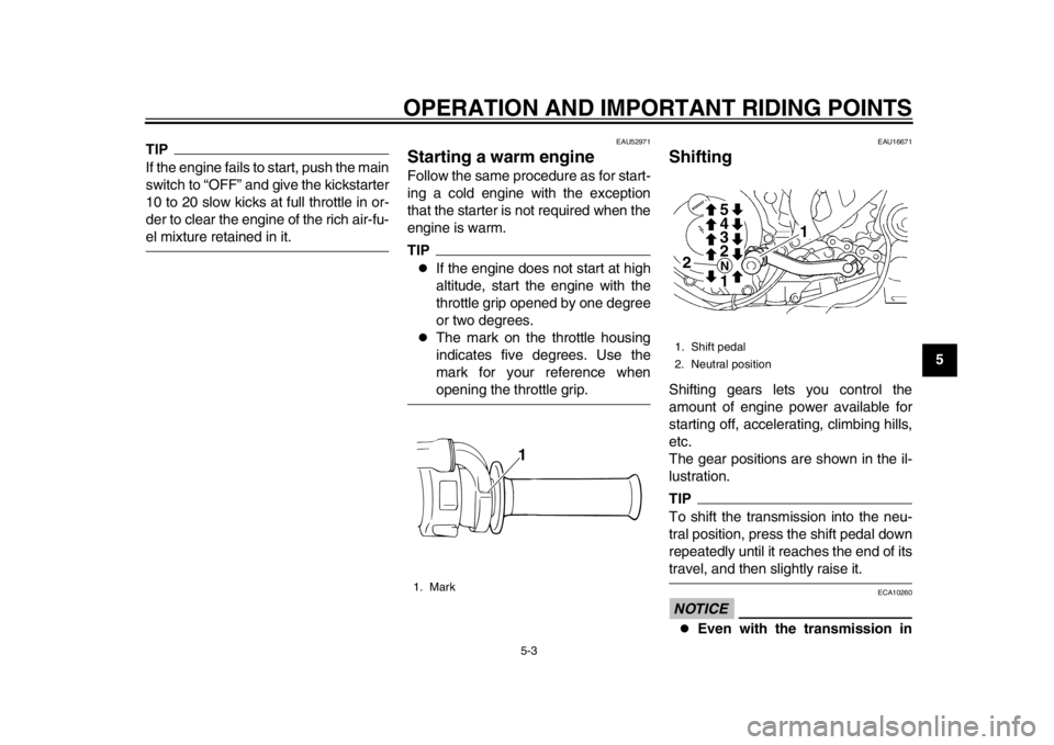 YAMAHA WR 450F 2014 User Guide OPERATION AND IMPORTANT RIDING POINTS
5-3
2
3
456
7
8
9
TIPIf the engine fails to start, push the main
switch to “OFF” and give the kickstarter
10 to 20 slow kicks at full throttle in or-
der to c