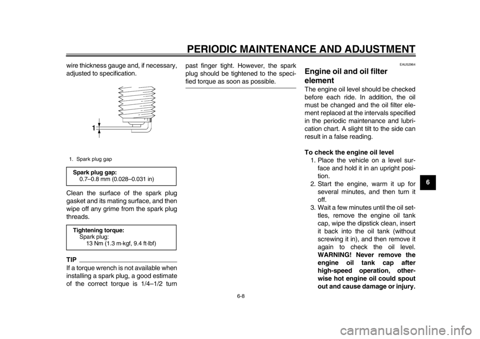 YAMAHA WR 450F 2014  Owners Manual PERIODIC MAINTENANCE AND ADJUSTMENT
6-8
2
3
4
567
8
9
wire thickness gauge and, if necessary,
adjusted to specification.
Clean the surface of the spark plug
gasket and its mating surface, and then
wip