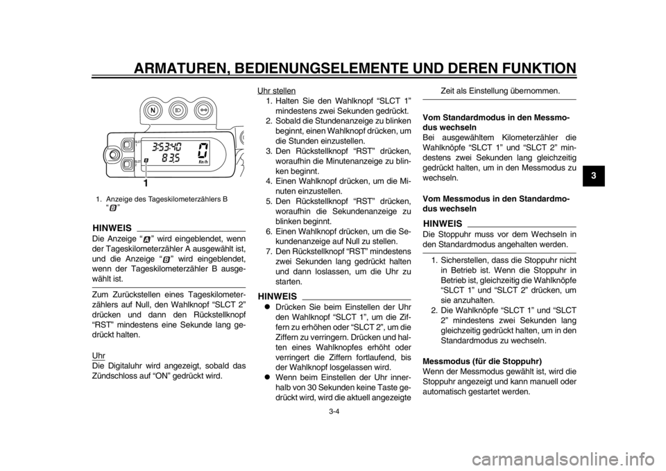 YAMAHA WR 450F 2014  Betriebsanleitungen (in German) ARMATUREN, BEDIENUNGSELEMENTE UND DEREN FUNKTION
3-4
234
5
6
7
8
9
HINWEISDie Anzeige “ ” wird eingeblendet, wenn
der Tageskilometerzähler A ausgewählt ist,
und die Anzeige “ ” wird eingeble