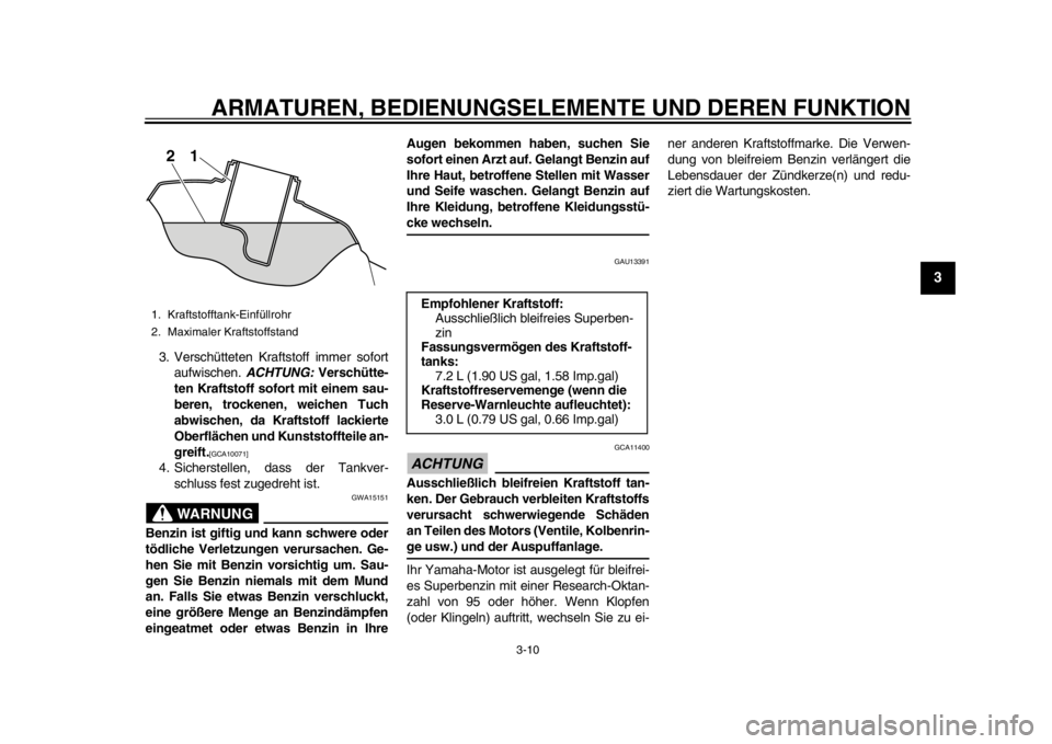 YAMAHA WR 450F 2014  Betriebsanleitungen (in German) ARMATUREN, BEDIENUNGSELEMENTE UND DEREN FUNKTION
3-10
234
5
6
7
8
9
3. Verschütteten Kraftstoff immer sofortaufwischen.  ACHTUNG: Verschütte-
ten Kraftstoff sofort mit einem sau-
beren, trockenen, w