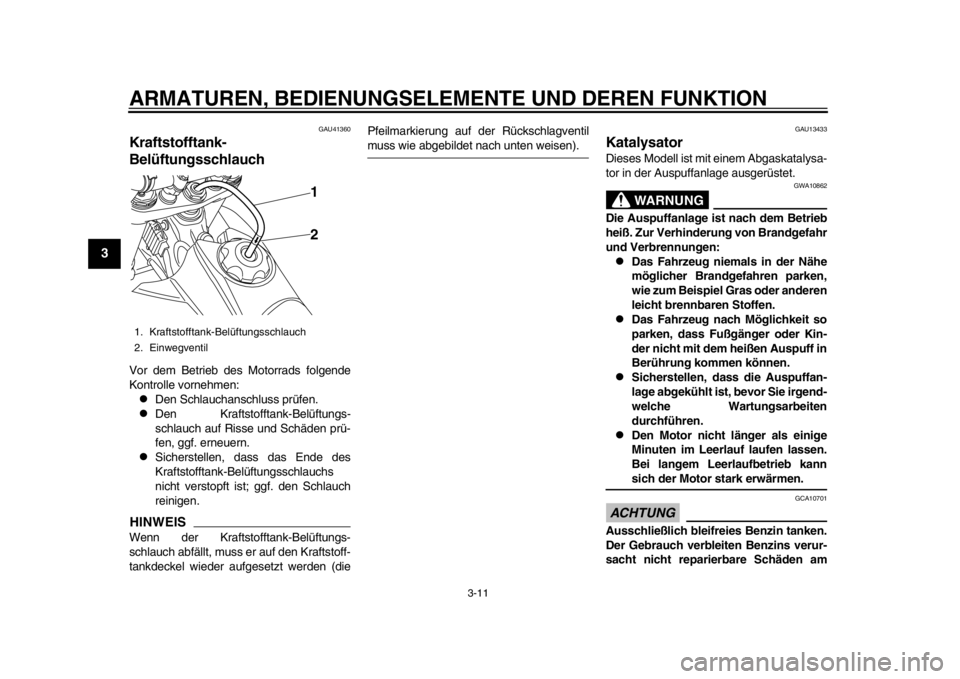 YAMAHA WR 450F 2014  Betriebsanleitungen (in German) ARMATUREN, BEDIENUNGSELEMENTE UND DEREN FUNKTION
3-11
1
23
4
5
6
7
8
9
GAU41360
Kraftstofftank-
Belüftungsschlauch Vor dem Betrieb des Motorrads folgende
Kontrolle vornehmen:
Den Schlauchanschluss