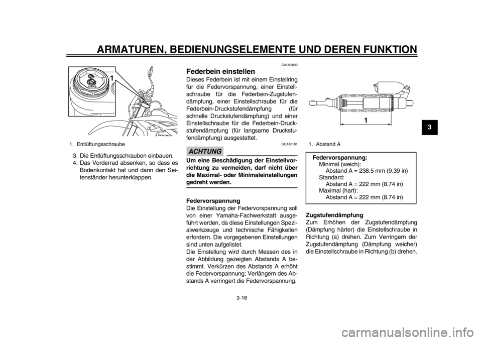 YAMAHA WR 450F 2014  Betriebsanleitungen (in German) ARMATUREN, BEDIENUNGSELEMENTE UND DEREN FUNKTION
3-16
234
5
6
7
8
9
3. Die Entlüftungsschrauben einbauen.
4. Das Vorderrad absenken, so dass esBodenkontakt hat und dann den Sei-
tenständer herunterk