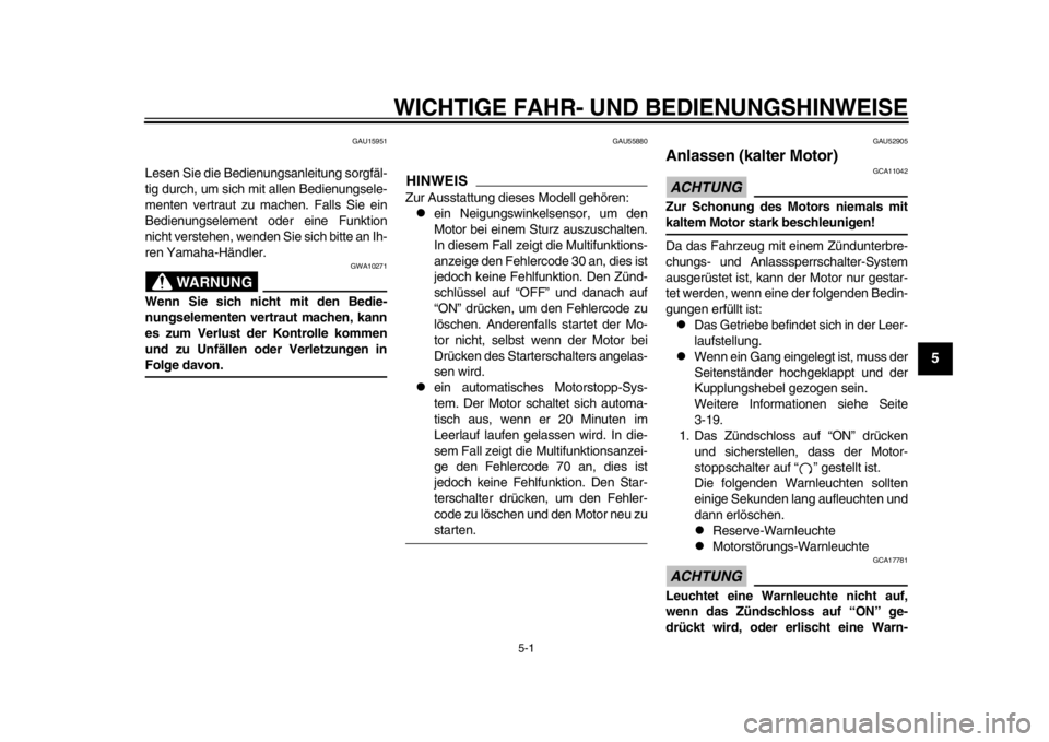 YAMAHA WR 450F 2014  Betriebsanleitungen (in German) 5-1
2
3
456
7
8
9
WICHTIGE FAHR- UND BEDIENUNGSHINWEISE
GAU15951
Lesen Sie die Bedienungsanleitung sorgfäl-
tig durch, um sich mit allen Bedienungsele-
menten vertraut zu machen. Falls Sie ein
Bedien