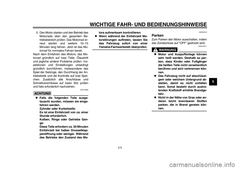 YAMAHA WR 450F 2014  Betriebsanleitungen (in German) WICHTIGE FAHR- UND BEDIENUNGSHINWEISE
5-5
2
3
456
7
8
9
5. Den Motor starten und den Betrieb desMotorrads über  den gesamten Be-
triebsbereich prüfen.  Das Motorrad er-
neut starten und weitere 10�