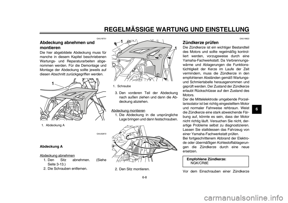 YAMAHA WR 450F 2014 Betriebsanleitungen (in German) REGELMÄSSIGE WARTUNG UND EINSTELLUNG
6-8
2
3
4
567
8
9
GAU18751
Abdeckung abnehmen und
montieren Die hier abgebildete Abdeckung muss für
manche in diesem Kapitel beschriebenen
Wartungs- und Reparat YAMAHA WR 450F 2014 Betriebsanleitungen (in German) REGELMÄSSIGE WARTUNG UND EINSTELLUNG
6-8
2
3
4
567
8
9
GAU18751
Abdeckung abnehmen und
montieren Die hier abgebildete Abdeckung muss für
manche in diesem Kapitel beschriebenen
Wartungs- und Reparat