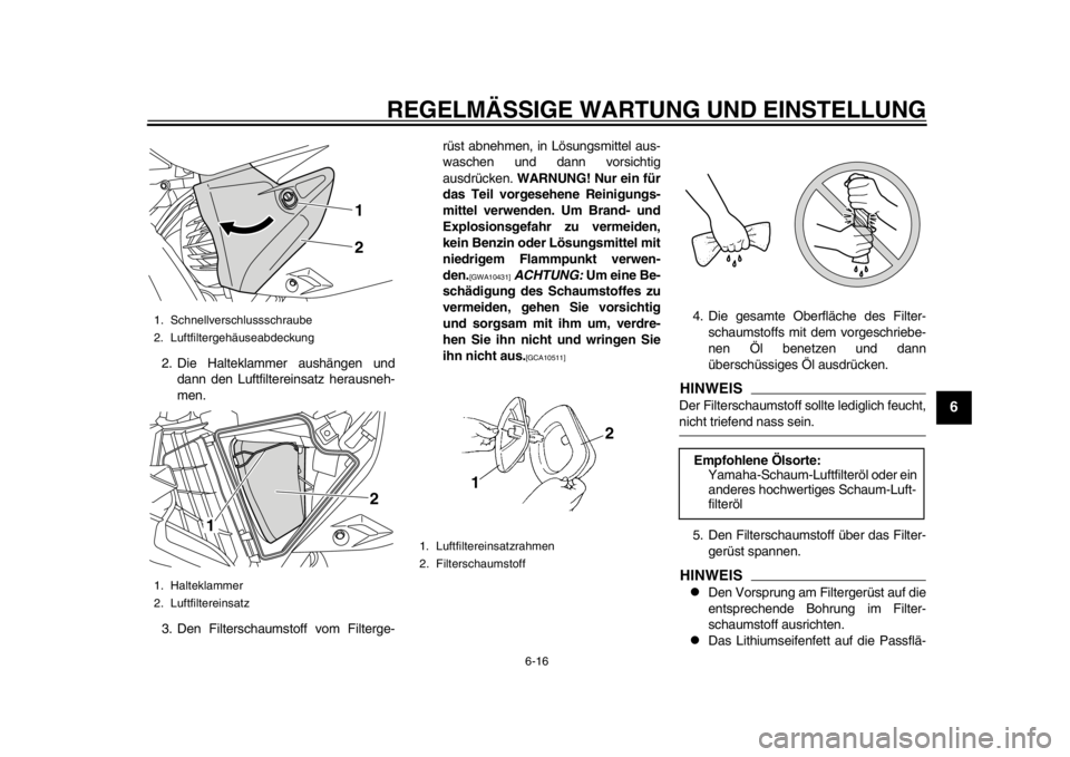 YAMAHA WR 450F 2014 Betriebsanleitungen (in German) REGELMÄSSIGE WARTUNG UND EINSTELLUNG
6-16
2
3
4
567
8
9
2. Die Halteklammer aushängen unddann den Luftfiltereinsatz herausneh-
men.
3. Den Filterschaumstoff vom Filterge- rüst abnehmen, in Lösungs YAMAHA WR 450F 2014 Betriebsanleitungen (in German) REGELMÄSSIGE WARTUNG UND EINSTELLUNG
6-16
2
3
4
567
8
9
2. Die Halteklammer aushängen unddann den Luftfiltereinsatz herausneh-
men.
3. Den Filterschaumstoff vom Filterge- rüst abnehmen, in Lösungs