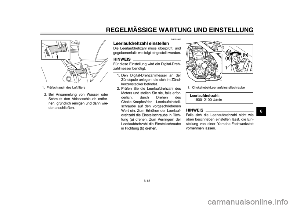 YAMAHA WR 450F 2014 Betriebsanleitungen (in German) REGELMÄSSIGE WARTUNG UND EINSTELLUNG
6-18
2
3
4
567
8
9
2. Bei Ansammlung von Wasser oderSchmutz den Ablassschlauch entfer-
nen, gründlich reinigen und dann wie-
der anschließen.
GAU52460
Leerlaufd YAMAHA WR 450F 2014 Betriebsanleitungen (in German) REGELMÄSSIGE WARTUNG UND EINSTELLUNG
6-18
2
3
4
567
8
9
2. Bei Ansammlung von Wasser oderSchmutz den Ablassschlauch entfer-
nen, gründlich reinigen und dann wie-
der anschließen.
GAU52460
Leerlaufd