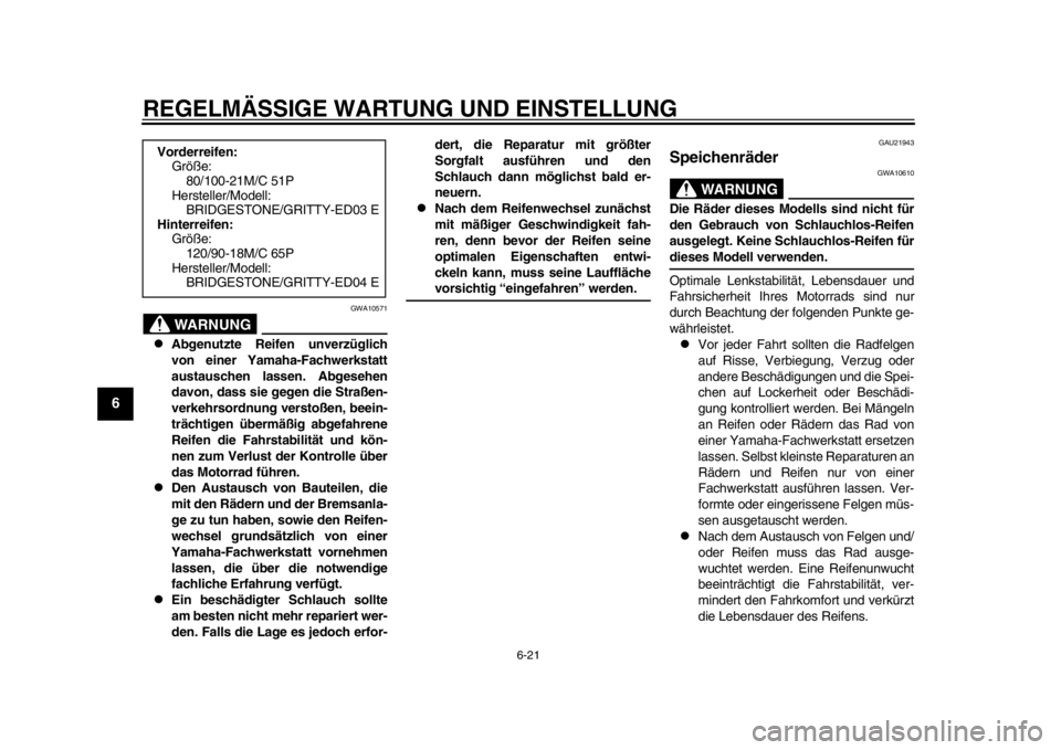 YAMAHA WR 450F 2014  Betriebsanleitungen (in German) REGELMÄSSIGE WARTUNG UND EINSTELLUNG
6-21
1
2
3
4
56
7
8
9
WARNUNG
GWA10571

Abgenutzte Reifen unverzüglich
von einer Yamaha-Fachwerkstatt
austauschen lassen. Abgesehen
davon, dass sie gegen die 