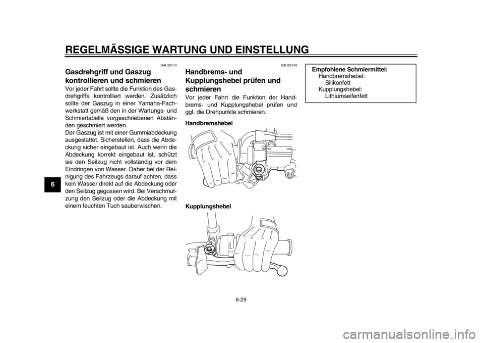 YAMAHA WR 450F 2014 Betriebsanleitungen (in German) REGELMÄSSIGE WARTUNG UND EINSTELLUNG
6-29
1
2
3
4
56
7
8
9
GAU23114
Gasdrehgriff und Gaszug
kontrollieren und schmieren Vor jeder Fahrt sollte die Funktion des Gas-
drehgriffs kontrolliert werden. Z YAMAHA WR 450F 2014 Betriebsanleitungen (in German) REGELMÄSSIGE WARTUNG UND EINSTELLUNG
6-29
1
2
3
4
56
7
8
9
GAU23114
Gasdrehgriff und Gaszug
kontrollieren und schmieren Vor jeder Fahrt sollte die Funktion des Gas-
drehgriffs kontrolliert werden. Z