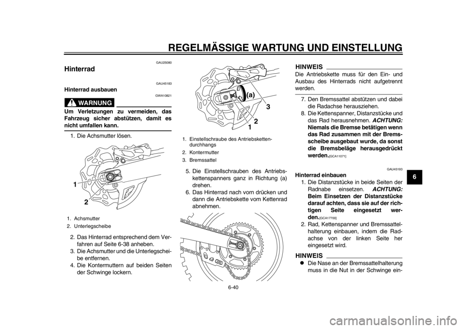 YAMAHA WR 450F 2014 Betriebsanleitungen (in German) REGELMÄSSIGE WARTUNG UND EINSTELLUNG
6-40
2
3
4
567
8
9
GAU25080
Hinterrad
GAU45183
Hinterrad ausbauen
WARNUNG
GWA10821
Um Verletzungen zu vermeiden, das
Fahrzeug sicher abstützen, damit esnicht um YAMAHA WR 450F 2014 Betriebsanleitungen (in German) REGELMÄSSIGE WARTUNG UND EINSTELLUNG
6-40
2
3
4
567
8
9
GAU25080
Hinterrad
GAU45183
Hinterrad ausbauen
WARNUNG
GWA10821
Um Verletzungen zu vermeiden, das
Fahrzeug sicher abstützen, damit esnicht um