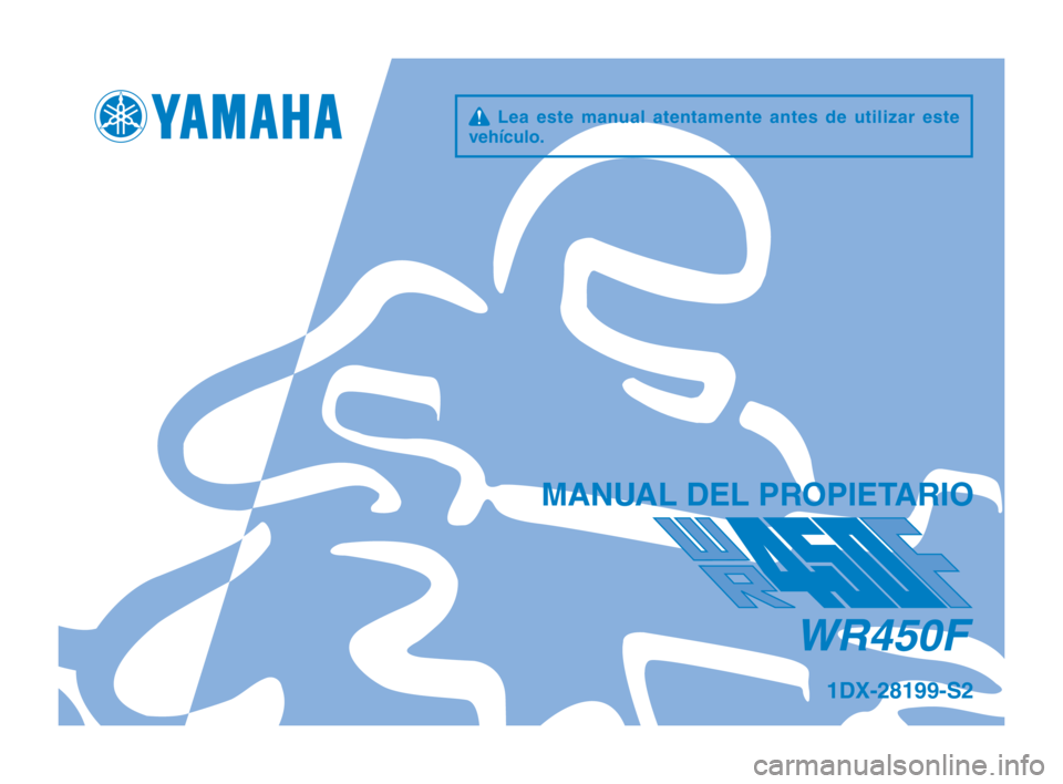 YAMAHA WR 450F 2014  Manuale de Empleo (in Spanish) q  Lea  este  manual  atentamente  antes  de  utilizar  este 
vehículo\f
MAN\bAL DEL PROPIETARIO
1DX-28199-S2
WR450F
U1DXS2_Hyoshi.indd   12013/03/12   10:59:09 