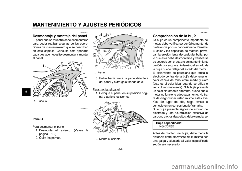 YAMAHA WR 450F 2014 Manuale de Empleo (in Spanish) MANTENIMIENTO Y AJUSTES PERIÓDICOS
6-8
1
2
3
4
56
7
8
9
SAU18751
Desmontaje y montaje del panel El panel que se muestra debe desmontarse
para poder realizar algunas de las opera-
ciones de mantenimie YAMAHA WR 450F 2014 Manuale de Empleo (in Spanish) MANTENIMIENTO Y AJUSTES PERIÓDICOS
6-8
1
2
3
4
56
7
8
9
SAU18751
Desmontaje y montaje del panel El panel que se muestra debe desmontarse
para poder realizar algunas de las opera-
ciones de mantenimie