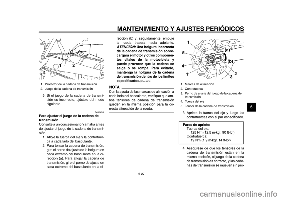 YAMAHA WR 450F 2014 Manuale de Empleo (in Spanish) MANTENIMIENTO Y AJUSTES PERIÓDICOS
6-27
2
3
4
567
8
9
5. Si el juego de la cadena de transmi-sión es incorrecto, ajústelo del modo
siguiente.
SAU34317
Para ajustar el jueg o de la cadena de
transm YAMAHA WR 450F 2014 Manuale de Empleo (in Spanish) MANTENIMIENTO Y AJUSTES PERIÓDICOS
6-27
2
3
4
567
8
9
5. Si el juego de la cadena de transmi-sión es incorrecto, ajústelo del modo
siguiente.
SAU34317
Para ajustar el jueg o de la cadena de
transm