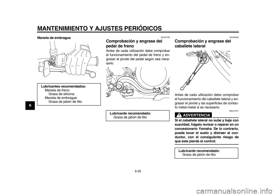 YAMAHA WR 450F 2014 Manuale de Empleo (in Spanish) MANTENIMIENTO Y AJUSTES PERIÓDICOS
6-30
1
2
3
4
56
7
8
9
Maneta de embrague
SAU23183
Comprobación y engrase del
pedal de freno Antes de cada utilización debe comprobar
el funcionamiento del pedal YAMAHA WR 450F 2014 Manuale de Empleo (in Spanish) MANTENIMIENTO Y AJUSTES PERIÓDICOS
6-30
1
2
3
4
56
7
8
9
Maneta de embrague
SAU23183
Comprobación y engrase del
pedal de freno Antes de cada utilización debe comprobar
el funcionamiento del pedal