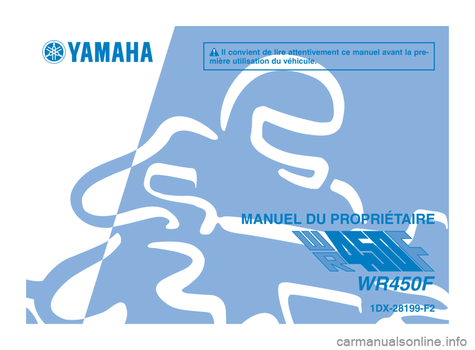 YAMAHA WR 450F 2014  Notices Demploi (in French) q Il convient de lire attentivement ce manuel avant la pre-
mière utilisation d\su v\fhicule.
WR450F
1\bX-28199-F2
MANUEL \bU PROPRIÉTAIRE
U1DXF2F0_Hyoshi.indd   12013/03/08   12:02:26 