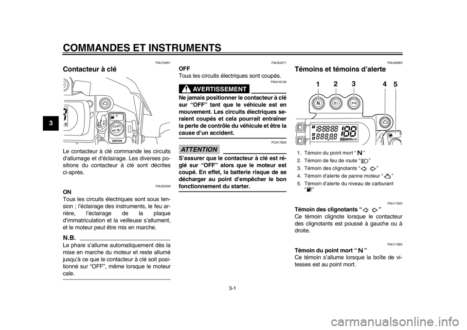 YAMAHA WR 450F 2014 Notices Demploi (in French) 3-1
1
23
4
5
6
7
8
9
COMMANDES ET INSTRUMENTS
FAU10451
Contacteur à clé Le contacteur à clé commande les circuits
d’allumage et d’éclairage. Les diverses po-
sitions du contacteur à clé son YAMAHA WR 450F 2014 Notices Demploi (in French) 3-1
1
23
4
5
6
7
8
9
COMMANDES ET INSTRUMENTS
FAU10451
Contacteur à clé Le contacteur à clé commande les circuits
d’allumage et d’éclairage. Les diverses po-
sitions du contacteur à clé son