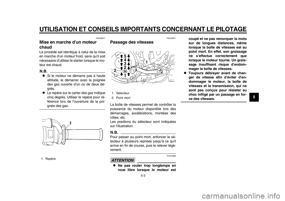 YAMAHA WR 450F 2014 Notices Demploi (in French) UTILISATION ET CONSEILS IMPORTANTS CONCERNANT LE PILOTAGE
5-3
2
3
456
7
8
9
FAU52971
Mise en marche d’un moteur
chaud Le procédé est identique à celui de la mise
en marche d’un moteur froid, s YAMAHA WR 450F 2014 Notices Demploi (in French) UTILISATION ET CONSEILS IMPORTANTS CONCERNANT LE PILOTAGE
5-3
2
3
456
7
8
9
FAU52971
Mise en marche d’un moteur
chaud Le procédé est identique à celui de la mise
en marche d’un moteur froid, s