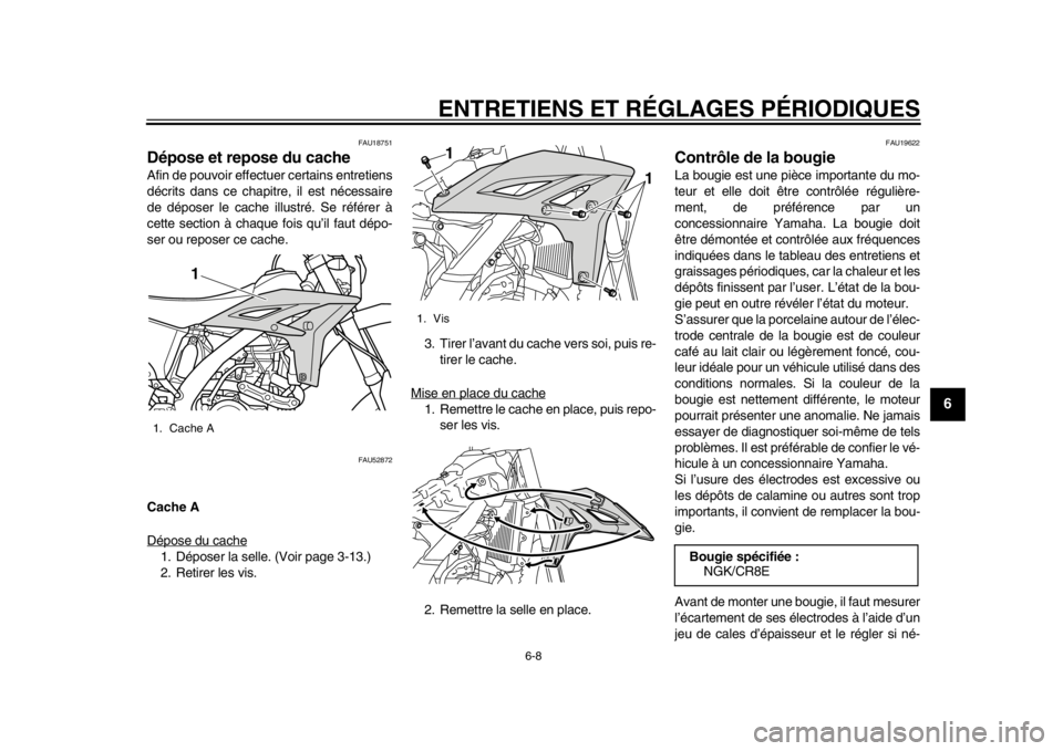 YAMAHA WR 450F 2014 Notices Demploi (in French) ENTRETIENS ET RÉGLAGES PÉRIODIQUES
6-8
2
3
4
567
8
9
FAU18751
Dépose et repose du cache Afin de pouvoir effectuer certains entretiens
décrits dans ce chapitre, il est nécessaire
de déposer le ca YAMAHA WR 450F 2014 Notices Demploi (in French) ENTRETIENS ET RÉGLAGES PÉRIODIQUES
6-8
2
3
4
567
8
9
FAU18751
Dépose et repose du cache Afin de pouvoir effectuer certains entretiens
décrits dans ce chapitre, il est nécessaire
de déposer le ca