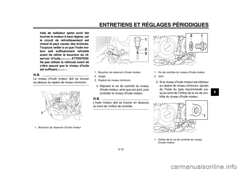 YAMAHA WR 450F 2014 Notices Demploi (in French) ENTRETIENS ET RÉGLAGES PÉRIODIQUES
6-10
2
3
4
567
8
9
tube de radiateur après avoir fait
tourner le moteur à haut régime, car
le circuit de refroidissement est
chaud et peut causer des brûlures. YAMAHA WR 450F 2014 Notices Demploi (in French) ENTRETIENS ET RÉGLAGES PÉRIODIQUES
6-10
2
3
4
567
8
9
tube de radiateur après avoir fait
tourner le moteur à haut régime, car
le circuit de refroidissement est
chaud et peut causer des brûlures.