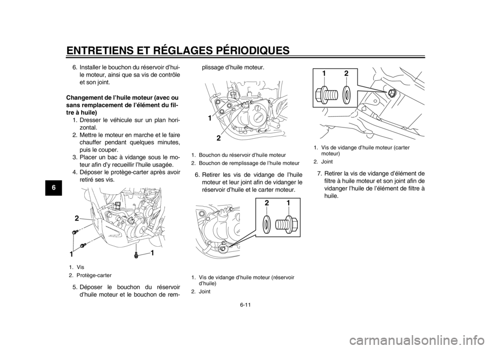 YAMAHA WR 450F 2014 Notices Demploi (in French) ENTRETIENS ET RÉGLAGES PÉRIODIQUES
6-11
1
2
3
4
56
7
8
9
6. Installer le bouchon du réservoir d’hui-le moteur, ainsi que sa vis de contrôle
et son joint.
Changement de l’huile moteur (avec ou YAMAHA WR 450F 2014 Notices Demploi (in French) ENTRETIENS ET RÉGLAGES PÉRIODIQUES
6-11
1
2
3
4
56
7
8
9
6. Installer le bouchon du réservoir d’hui-le moteur, ainsi que sa vis de contrôle
et son joint.
Changement de l’huile moteur (avec ou