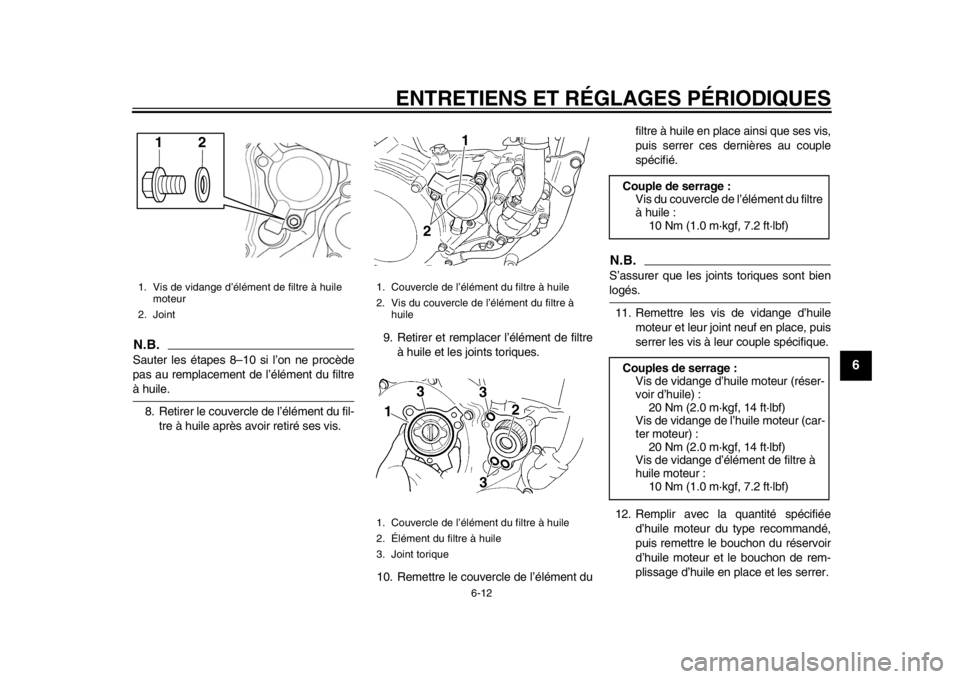 YAMAHA WR 450F 2014 Notices Demploi (in French) ENTRETIENS ET RÉGLAGES PÉRIODIQUES
6-12
2
3
4
567
8
9
N.B.Sauter les étapes 8–10 si l’on ne procède
pas au remplacement de l’élément du filtreà huile.8. Retirer le couvercle de l’élém YAMAHA WR 450F 2014 Notices Demploi (in French) ENTRETIENS ET RÉGLAGES PÉRIODIQUES
6-12
2
3
4
567
8
9
N.B.Sauter les étapes 8–10 si l’on ne procède
pas au remplacement de l’élément du filtreà huile.8. Retirer le couvercle de l’élém