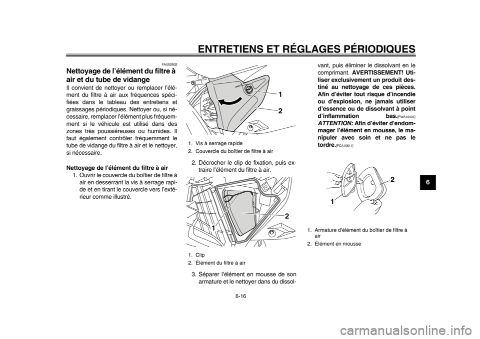 YAMAHA WR 450F 2014 Notices Demploi (in French) ENTRETIENS ET RÉGLAGES PÉRIODIQUES
6-16
2
3
4
567
8
9
FAU52932
Nettoyage de l’élément du filtre à
air et du tube de vidange Il convient de nettoyer ou remplacer l’élé-
ment du filtre à ai YAMAHA WR 450F 2014 Notices Demploi (in French) ENTRETIENS ET RÉGLAGES PÉRIODIQUES
6-16
2
3
4
567
8
9
FAU52932
Nettoyage de l’élément du filtre à
air et du tube de vidange Il convient de nettoyer ou remplacer l’élé-
ment du filtre à ai