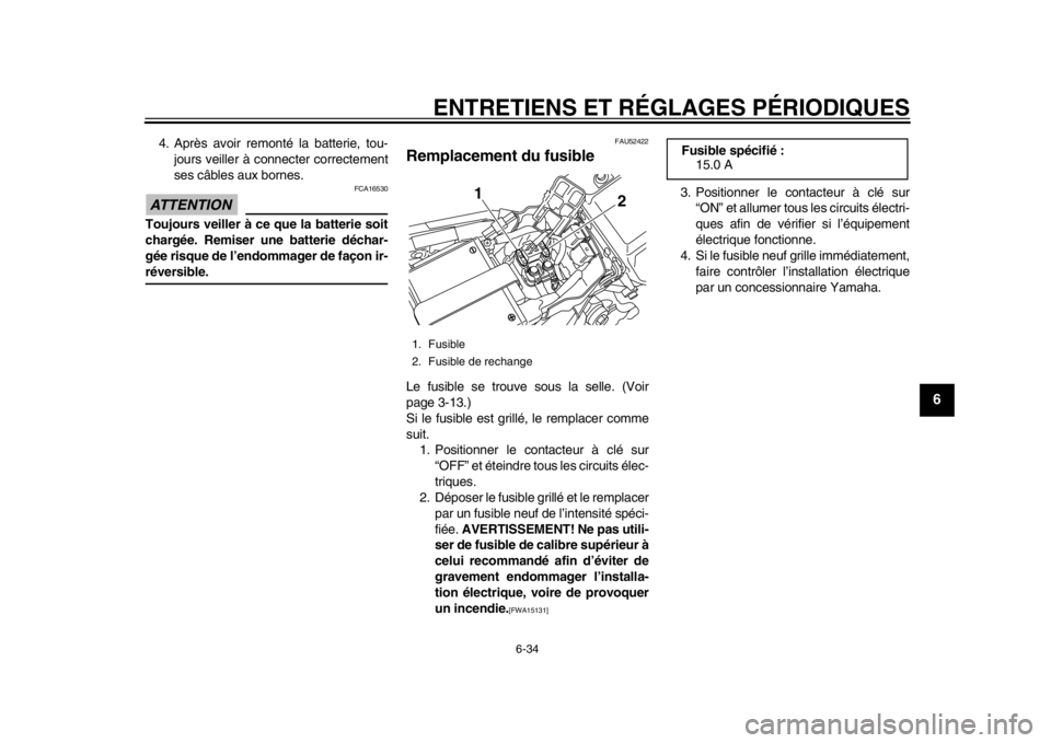 YAMAHA WR 450F 2014 Notices Demploi (in French) ENTRETIENS ET RÉGLAGES PÉRIODIQUES
6-34
2
3
4
567
8
9
4. Après avoir remonté la batterie, tou-jours veiller à connecter correctement
ses câbles aux bornes.ATTENTION
FCA16530
Toujours veiller à YAMAHA WR 450F 2014 Notices Demploi (in French) ENTRETIENS ET RÉGLAGES PÉRIODIQUES
6-34
2
3
4
567
8
9
4. Après avoir remonté la batterie, tou-jours veiller à connecter correctement
ses câbles aux bornes.ATTENTION
FCA16530
Toujours veiller à