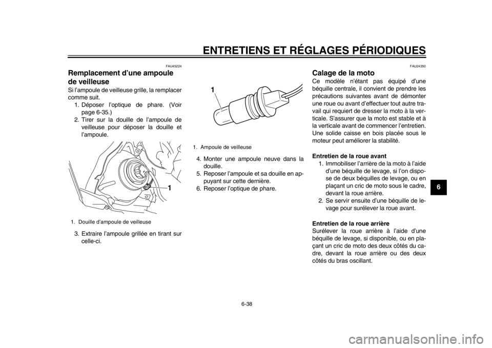 YAMAHA WR 450F 2014 Notices Demploi (in French) ENTRETIENS ET RÉGLAGES PÉRIODIQUES
6-38
2
3
4
567
8
9
FAU45224
Remplacement d’une ampoule
de veilleuse Si l’ampoule de veilleuse grille, la remplacer
comme suit.1. Déposer l’optique de phare YAMAHA WR 450F 2014 Notices Demploi (in French) ENTRETIENS ET RÉGLAGES PÉRIODIQUES
6-38
2
3
4
567
8
9
FAU45224
Remplacement d’une ampoule
de veilleuse Si l’ampoule de veilleuse grille, la remplacer
comme suit.1. Déposer l’optique de phare